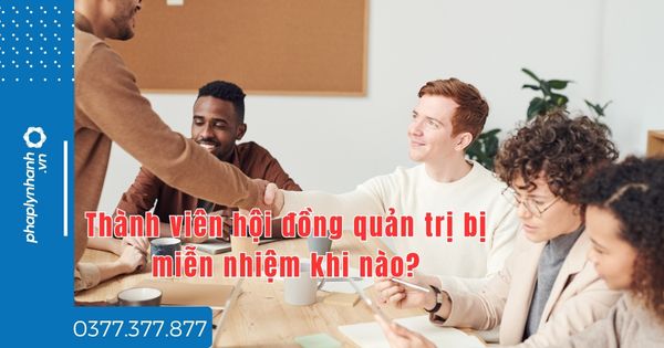 Thành viên hội đồng quản trị bị miễn nhiệm khi nào? 1 Thành viên hội đồng quản trị bị miễn nhiệm khi nào - tư vấn hỗ trợ pháp lý nhanh
