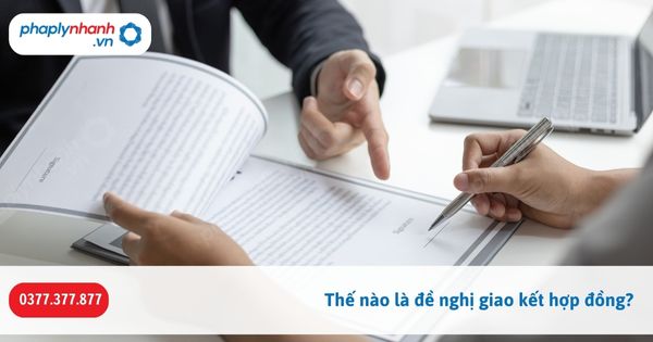 Thế nào là đề nghị giao kết hợp đồng? 1 Thế nào là đề nghị giao kết hợp đồng-Hỗ trợ, tư vấn pháp lý nhanh