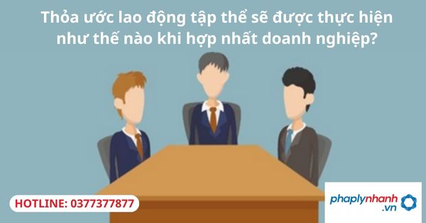 Thỏa ước lao động tập thể sẽ được thực hiện như thế nào khi hợp nhất doanh nghiệp? 1 Thỏa ước lao động tập thể sẽ được thực hiện như thế nào khi hợp nhất doanh nghiệp?