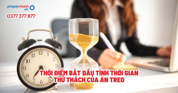 Thời điểm bắt đầu tính thời gian thử thách của án treo? 1 Thời điểm bắt đầu tính thời gian thử thách của án treo - Tư vấn, hỗ trợ pháp lý nhanh