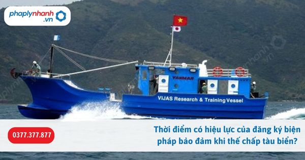 Thời điểm có hiệu lực của đăng ký biện pháp bảo đảm khi thế chấp tàu biển? 13 Thời điểm có hiệu lực của đăng ký biện pháp bảo đảm khi thế chấp tàu biển-Hỗ trợ, tư vấn pháp lý nhanh