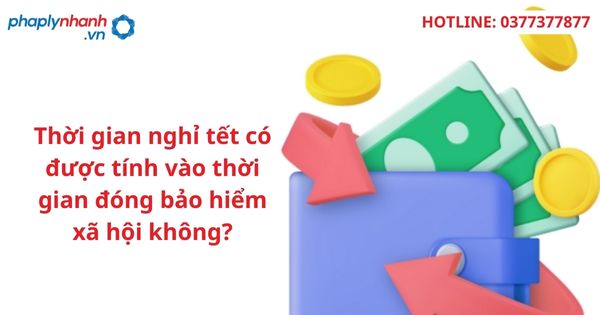 Thời gian nghỉ tết có được tính vào thời gian đóng bảo hiểm xã hội không? 19 Thời gian nghỉ tết có được tính vào thời gian đóng bảo hiểm xã hội không-hỗ trợ tư vấn pháp lý