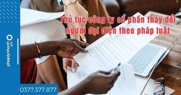 Thủ tục công ty cổ phần thay đổi người đại diện theo pháp luật thế nào? 1 Thủ tục công ty cổ phần thay đổi người đại diện theo pháp luật thế nào - tư vấn hỗ trợ pháp lý nhanh