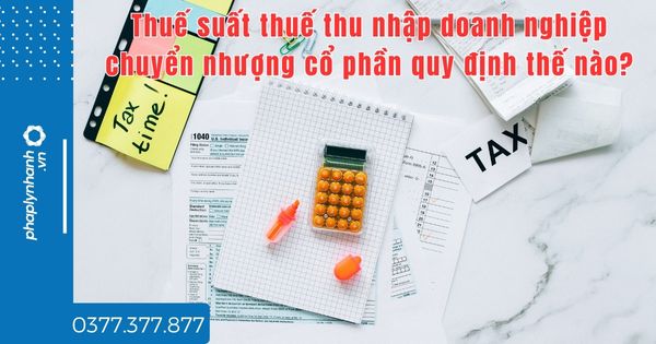 Thuế suất thuế thu nhập doanh nghiệp chuyển nhượng cổ phần quy định thế nào? 1 Thuế suất thuế thu nhập doanh nghiệp chuyển nhượng cổ phần quy định thế nào - tư vấn hỗ trợ pháp lý nhanh
