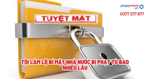 Tội làm lộ bí mật nhà nước bị phạt tù bao nhiêu lâu? 1 Tội làm lộ bí mật nhà nước bị phạt tù bao nhiêu lâu - Tư vấn, hỗ trợ pháp lý nhanh