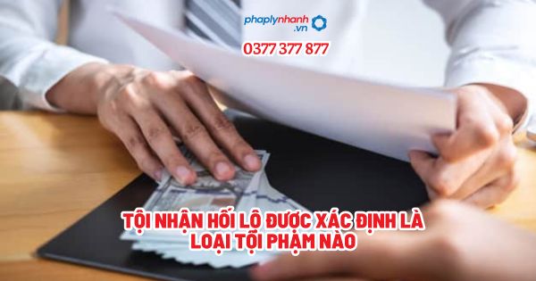 Tội nhận hối lộ được xác định là loại tội phạm nào? 1 Tội nhận hối lộ được xác định là loại tội phạm nào - Tư vấn, hỗ trợ pháp lý nhanh