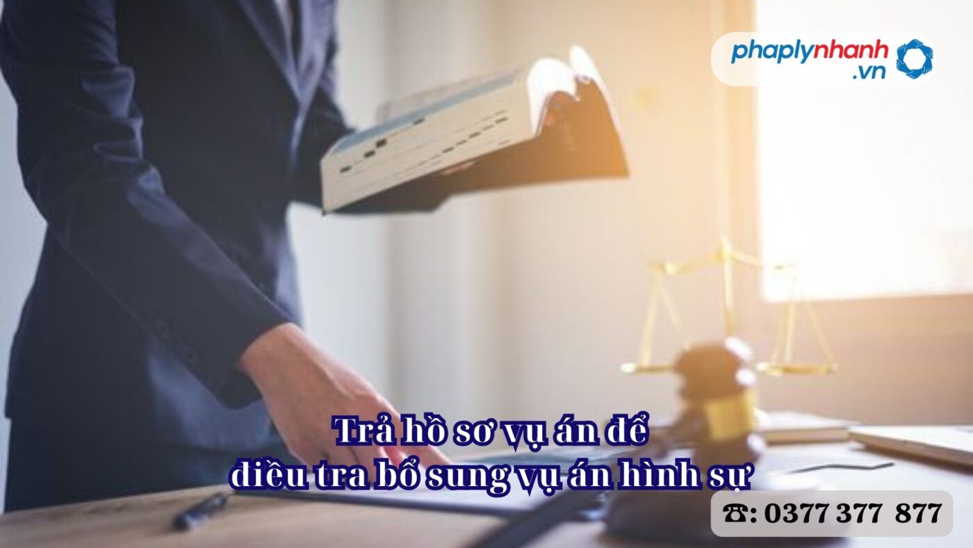 Trả hồ sơ vụ án để điều tra bổ sung vụ án hình sự 1 Trả hồ sơ vụ án để điều tra bổ sung vụ án hình sự - tư vấn, hỗ trợ pháp lý nhanh