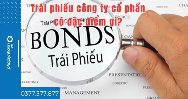 Trái phiếu công ty cổ phần có đặc điểm gì? 1 Trái phiếu công ty cổ phần có đặc điểm gì - tư vấn hỗ trợ pháp lý nhanh