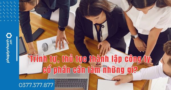 Thủ tục thành lập công ty cổ phần thế nào? 1 Trình tự, thủ tục thành lập công ty cổ phần cần làm những gì - tư vấn hỗ trợ pháp lý nhanh