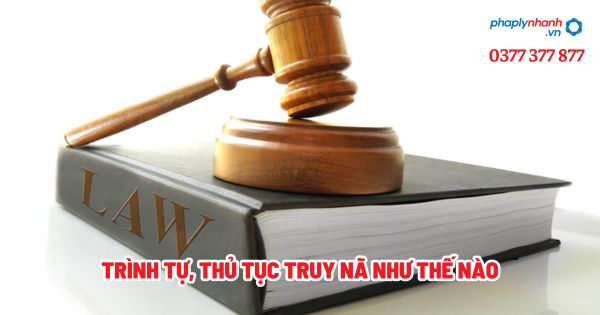 Trình tự, thủ tục truy nã như thế nào? 1 Trình tự, thủ tục truy nã như thế nào - Tư vấn, hỗ trợ pháp lý nhanh