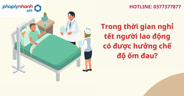 Trong thời gian nghỉ tết người lao động có được hưởng chế độ ốm đau? 17 Trong thời gian nghỉ tết người lao động có được hưởng chế độ ốm đau-hỗ trợ tư vấn pháp lý