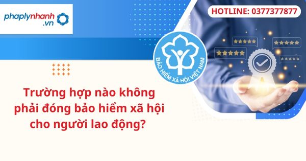 Trường hợp nào không phải đóng bảo hiểm xã hội cho người lao động? 1 Trường hợp nào không phải đóng bảo hiểm xã hội cho người lao động?