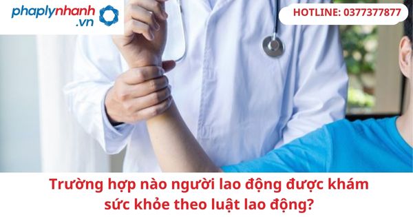 Trường hợp nào người lao động được khám sức khỏe theo luật lao động?