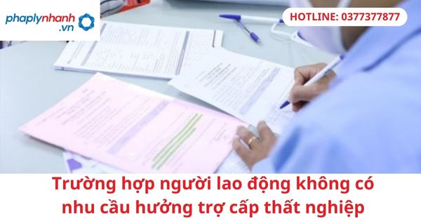 Trường hợp người lao động không có nhu cầu hưởng trợ cấp thất nghiệp 1 Trường hợp người lao động không có nhu cầu hưởng trợ cấp thất nghiệp