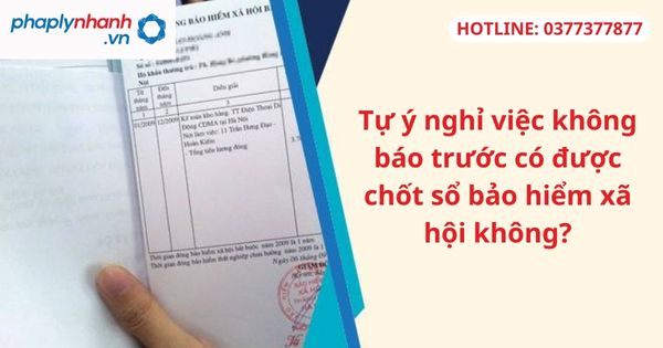 Tự ý nghỉ việc không báo trước có được chốt sổ bảo hiểm xã hội không? 1 Tự ý nghỉ việc không báo trước có được chốt sổ bảo hiểm xã hội không?