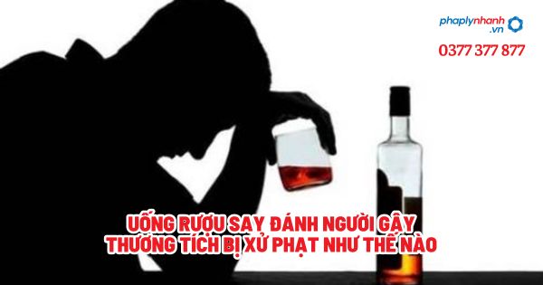 Uống rượu say đánh người gây thương tích bị xử phạt như thế nào? 1 Uống rượu say đánh người gây thương tích bị xử phạt như thế nào - Tư vấn, hỗ trợ pháp lý nhanh
