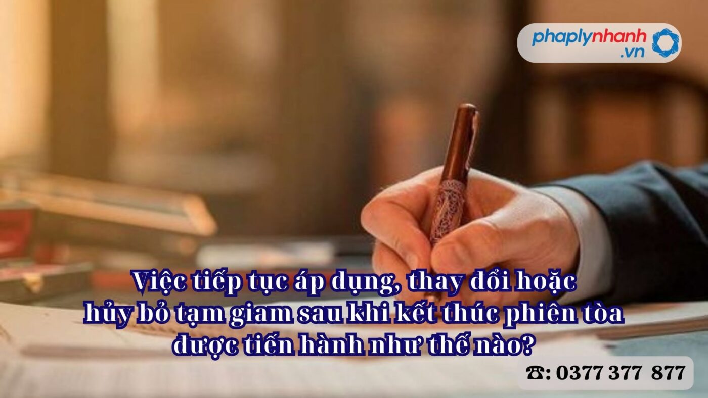 Việc tiếp tục áp dụng, thay đổi hoặc hủy bỏ tạm giam sau khi kết thúc phiên tòa được tiến hành như thế nào? 1 Việc tiếp tục áp dụng, thay đổi hoặc hủy bỏ tạm giam sau khi kết thúc phiên tòa được tiến hành như thế nào - Tư vấn, hỗ trợ pháp lý nhanh