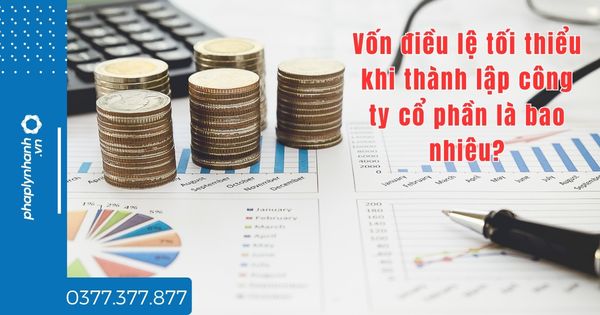 Vốn điều lệ tối thiểu khi thành lập công ty cổ phần là bao nhiêu? 1 Vốn điều lệ tối thiểu khi thành lập công ty cổ phần là bao nhiêu - tư vấn hỗ trợ pháp lý nhanh