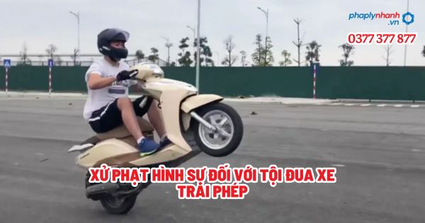Xử phạt hình sự đối với tội đua xe trái phép? 1 Xử phạt hình sự đối với tội đua xe trái phép - Tư vấn, hỗ trợ pháp lý nhanh