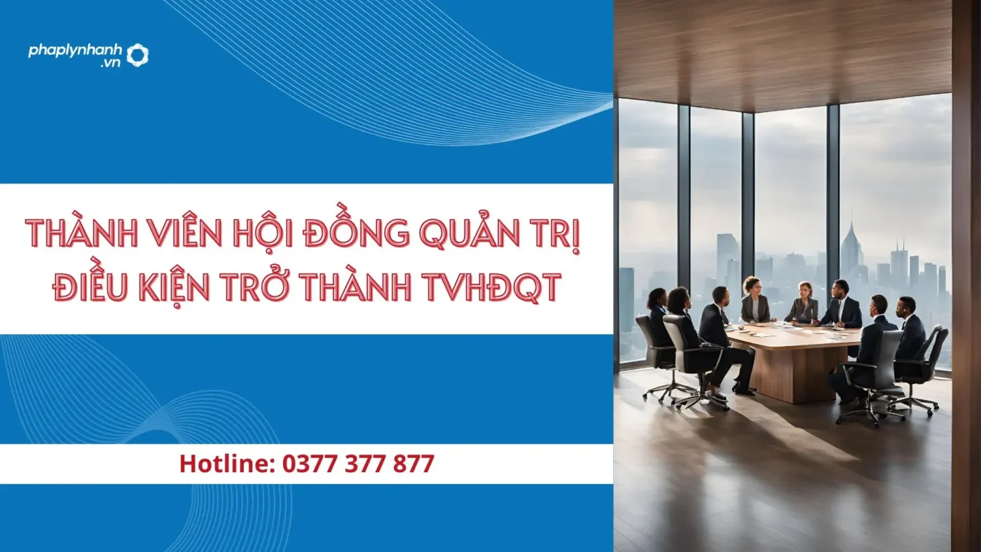 Điều kiện trở thành thành viên hội đồng quản trị 1 Điều kiện trở thành thành viên hội đồng quản trị - Pháp lý nhanh